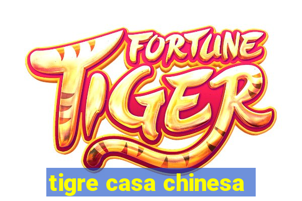 tigre casa chinesa